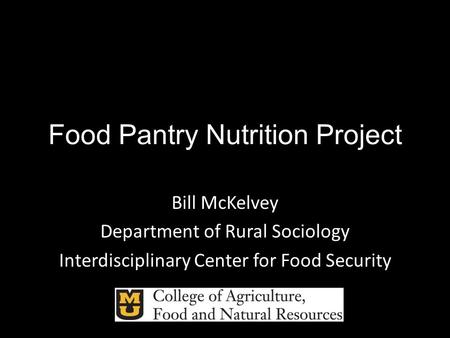 Food Pantry Nutrition Project Bill McKelvey Department of Rural Sociology Interdisciplinary Center for Food Security.