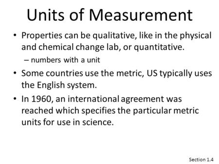 Units of Measurement Properties can be qualitative, like in the physical and chemical change lab, or quantitative. – numbers with a unit Some countries.