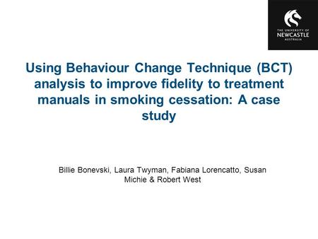 Using Behaviour Change Technique (BCT) analysis to improve fidelity to treatment manuals in smoking cessation: A case study Billie Bonevski, Laura Twyman,