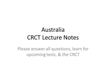 Australia CRCT Lecture Notes Please answer all questions, learn for upcoming tests, & the CRCT.