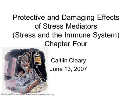 Protective and Damaging Effects of Stress Mediators (Stress and the Immune System) Chapter Four Caitlin Cleary June 13, 2007