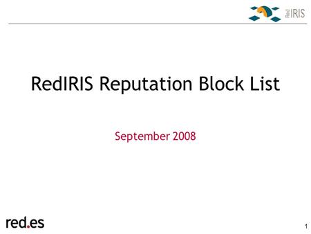 1 RedIRIS Reputation Block List September 2008. RedIRIS Reputation Block ListPágina 2 RedIRIS and mail services At the beginning, RedIRIS was directly.