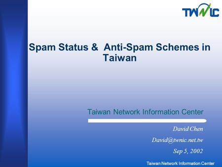 Taiwan Network Information Center Spam Status & Anti-Spam Schemes in Taiwan Taiwan Network Information Center David Chen Sep 5, 2002.