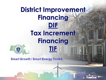 Smart Growth / Smart Energy Toolkit DIF/TIF District Improvement Financing DIF Tax Increment Financing TIF District Improvement Financing DIF Tax Increment.