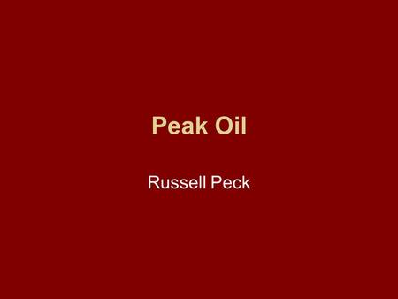 Peak Oil Russell Peck. What Is Peak Oil? ‘Peak Oil’ refers to the point at which worldwide oil production reaches its peak extraction rate and subsequently.