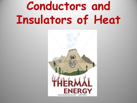 Conductors and Insulators of Heat. Conductor: An object that allows heat energy to flow freely through it. Examples: aluminum foil copper wire steel glass.