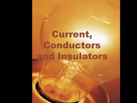 Current, Conductors and Insulators. Current Current: Current refers to electricity that moves through a circuit.