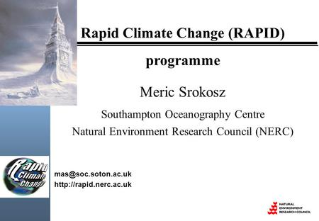 Rapid Climate Change (RAPID) programme Meric Srokosz Southampton Oceanography Centre Natural Environment Research Council (NERC)