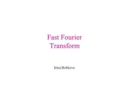 Fast Fourier Transform Irina Bobkova. Overview I. Polynomials II. The DFT and FFT III. Efficient implementations IV. Some problems.