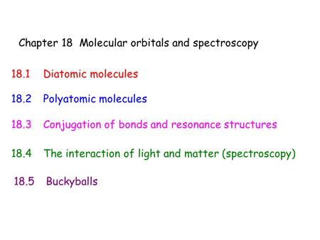 Chapter 18 Molecular orbitals and spectroscopy 18.1Diatomic molecules 18.2Polyatomic molecules 18.3Conjugation of bonds and resonance structures 18.4The.