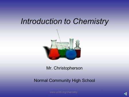 Introduction to Chemistry Mr. Christopherson Normal Community High School www.unit5.org/chemistry.