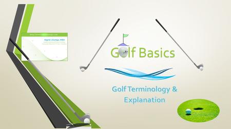 Golf Basics. Golf Explained - Overview Slide o Slide 3: Golf purpose & “par” Slide 3 o Slide 4: Golf course layout & scoring Slide 4 o Slide 5: Golf scoring.