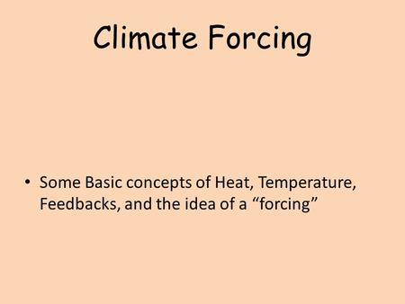 Climate Forcing Some Basic concepts of Heat, Temperature, Feedbacks, and the idea of a “forcing”