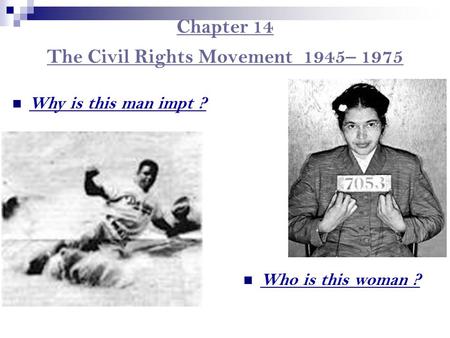 Chapter 14 The Civil Rights Movement 1945– 1975 Who is this woman ? Why is this man impt ?