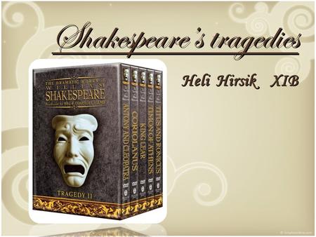 Shakespeare’s tragedies Heli Hirsik XIB. List of tragedies Titus Andronicus Titus Andronicus Romeo and Juliet Romeo and Juliet Hamlet Hamlet Othello Othello.