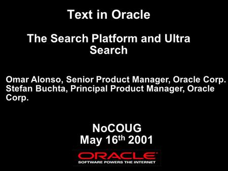 Text in Oracle The Search Platform and Ultra Search Omar Alonso, Senior Product Manager, Oracle Corp. Stefan Buchta, Principal Product Manager, Oracle.