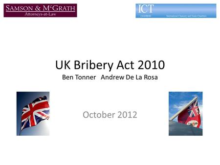 UK Bribery Act 2010 Ben Tonner Andrew De La Rosa October 2012.