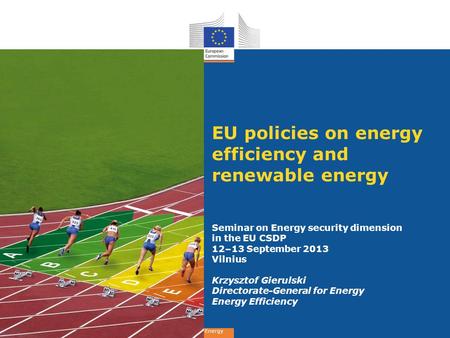 Energy EU policies on energy efficiency and renewable energy Seminar on Energy security dimension in the EU CSDP 12–13 September 2013 Vilnius Krzysztof.
