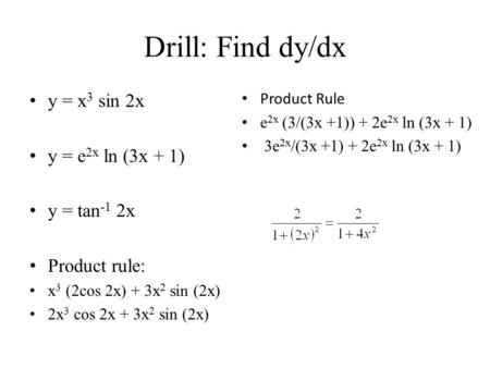 Drill: Find dy/dx y = x 3 sin 2x y = e 2x ln (3x + 1) y = tan -1 2x Product rule: x 3 (2cos 2x) + 3x 2 sin (2x) 2x 3 cos 2x + 3x 2 sin (2x) Product Rule.
