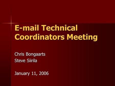E-mail Technical Coordinators Meeting Chris Bongaarts Steve Siirila January 11, 2006.