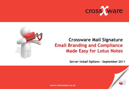 Email management solutions Crossware Mail Signature Email Branding and Compliance Made Easy for Lotus Notes www.crossware.co.nz Server Install Options.