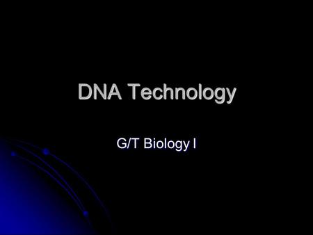 DNA Technology G/T Biology I. Uses of DNA Technology Purposely mutate genes to find out what they do (must mutate developing embryo) Purposely mutate.
