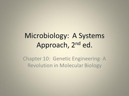 Microbiology: A Systems Approach, 2 nd ed. Chapter 10: Genetic Engineering- A Revolution in Molecular Biology.