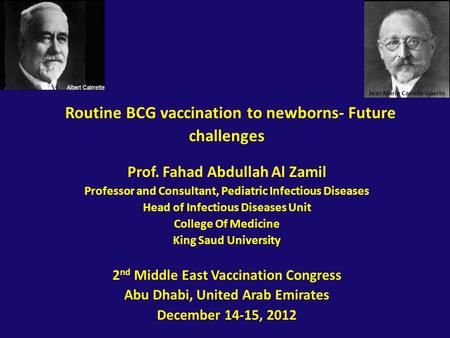 [ Routine BCG vaccination to newborns- Future challenges Prof. Fahad Abdullah Al Zamil Professor and Consultant, Pediatric Infectious Diseases Head of.