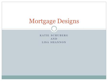 KATIE SCHUBERG AND LISA SHANNON Mortgage Designs.