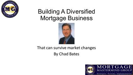 Building A Diversified Mortgage Business That can survive market changes By Chad Bates.