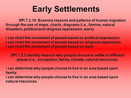 Early Settlements SPI 7.3.19 Examine reasons and patterns of human migration through the use of maps, charts, diagrams (i.e., famine, natural disasters,