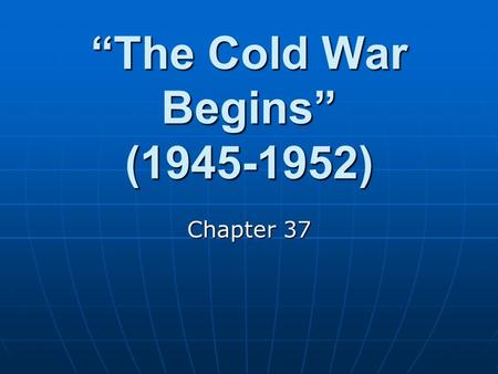 “The Cold War Begins” (1945-1952) Chapter 37. I. The Immediate Post WWII Economic Trends: The GNP (Gross National Product) slumped badly in 1946-47 The.
