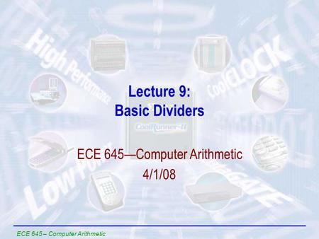 ECE 645 – Computer Arithmetic Lecture 9: Basic Dividers ECE 645—Computer Arithmetic 4/1/08.