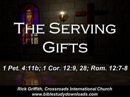 The Serving Gifts 1 Pet. 4:11b; 1 Cor. 12:9, 28; Rom. 12:7-8