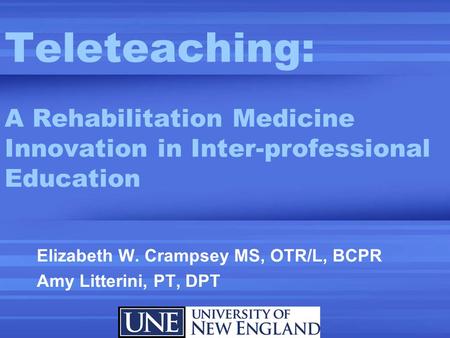 Teleteaching: A Rehabilitation Medicine Innovation in Inter-professional Education Elizabeth W. Crampsey MS, OTR/L, BCPR Amy Litterini, PT, DPT.