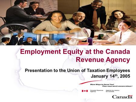 1 Employment Equity at the Canada Revenue Agency Presentation to the Union of Taxation Employees January 14 th, 2005.