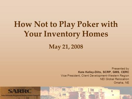 How Not to Play Poker with Your Inventory Homes Presented by Kate Kelley-Dilts, SCRP, GMS, CERC Vice President, Client Development-Western Region NEI Global.