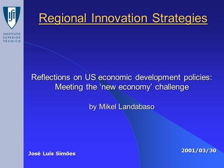 Regional Innovation Strategies José Luís Simões 2001/03/30 Reflections on US economic development policies: Meeting the ‘new economy’ challenge by Mikel.