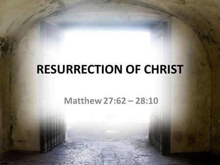 RESURRECTION OF CHRIST Matthew 27:62 – 28:10. Resurrection of Christ Ongoing attacks since the day it happened Ongoing attacks since the day it happened.