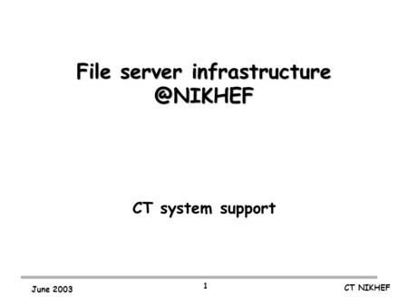 CT NIKHEF June 2003 1 File server CT system support.
