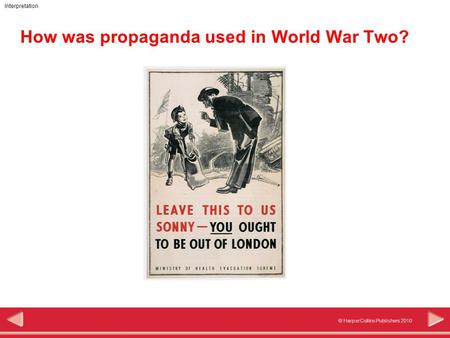 © HarperCollins Publishers 2010 Interpretation How was propaganda used in World War Two?