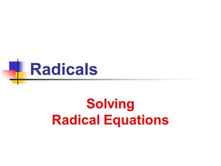 Radicals Solving Radical Equations. 9/9/2013 Radicals 2 What is a radical ? Symbol representing a fractional power Radical with index: For roots other.