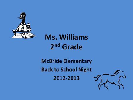 Ms. Williams 2 nd Grade McBride Elementary Back to School Night 2012-2013.