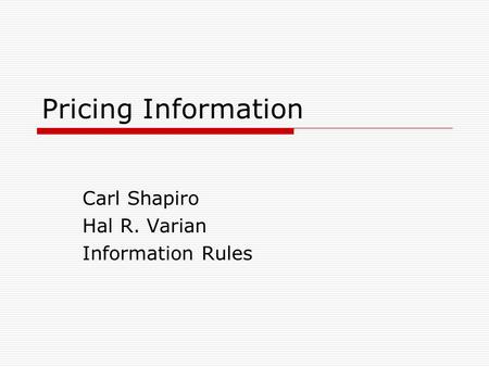 Pricing Information Carl Shapiro Hal R. Varian Information Rules.