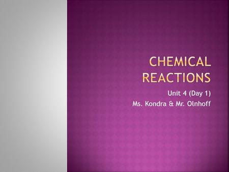 Unit 4 (Day 1) Ms. Kondra & Mr. Olnhoff.  Statement conveying information about a chemical reaction.  Two ways of describing chemical equations:  Word.
