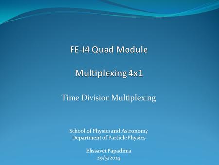 Time Division Multiplexing School of Physics and Astronomy Department of Particle Physics Elissavet Papadima 29/5/2014.