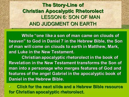 The Story-Line of Christian Apocalyptic Rhetorolect LESSON 6: SON OF MAN AND JUDGMENT ON EARTH While “one like a son of man came on clouds of heaven” to.
