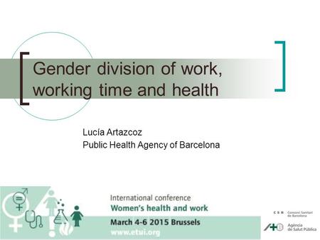 Gender division of work, working time and health Lucía Artazcoz Public Health Agency of Barcelona.