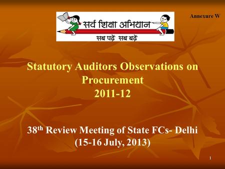1 Statutory Auditors Observations on Procurement 2011-12 38 th Review Meeting of State FCs- Delhi (15-16 July, 2013) Annexure W.