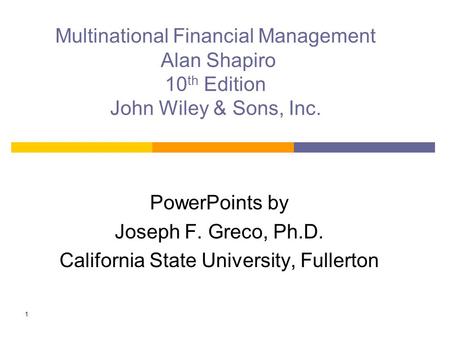 1 Multinational Financial Management Alan Shapiro 10 th Edition John Wiley & Sons, Inc. PowerPoints by Joseph F. Greco, Ph.D. California State University,
